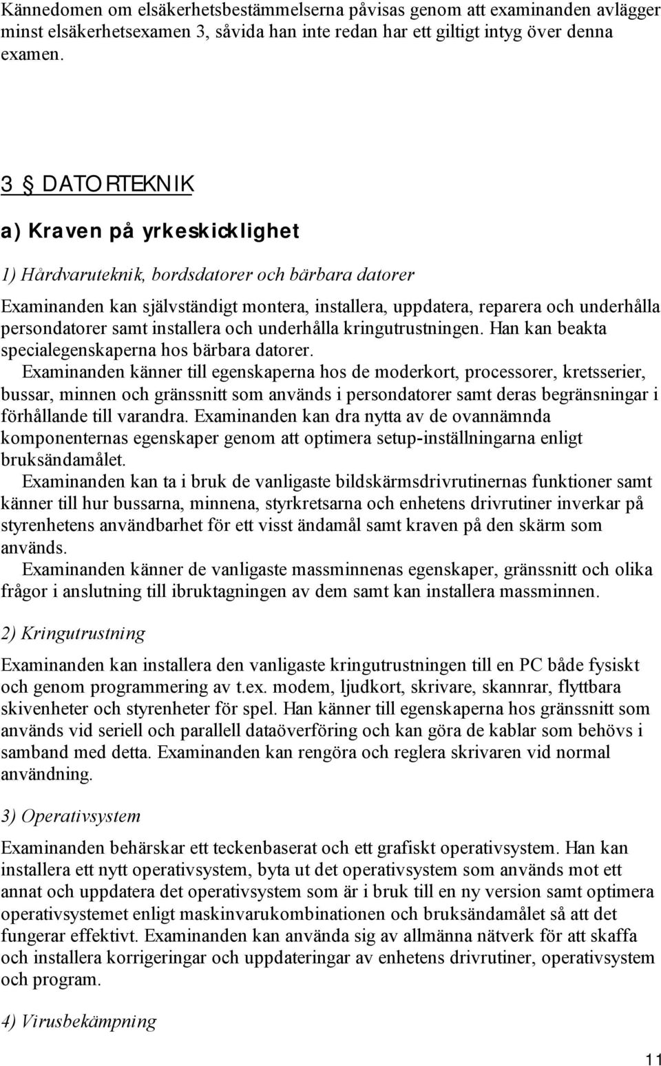 installera och underhålla kringutrustningen. Han kan beakta specialegenskaperna hos bärbara datorer.