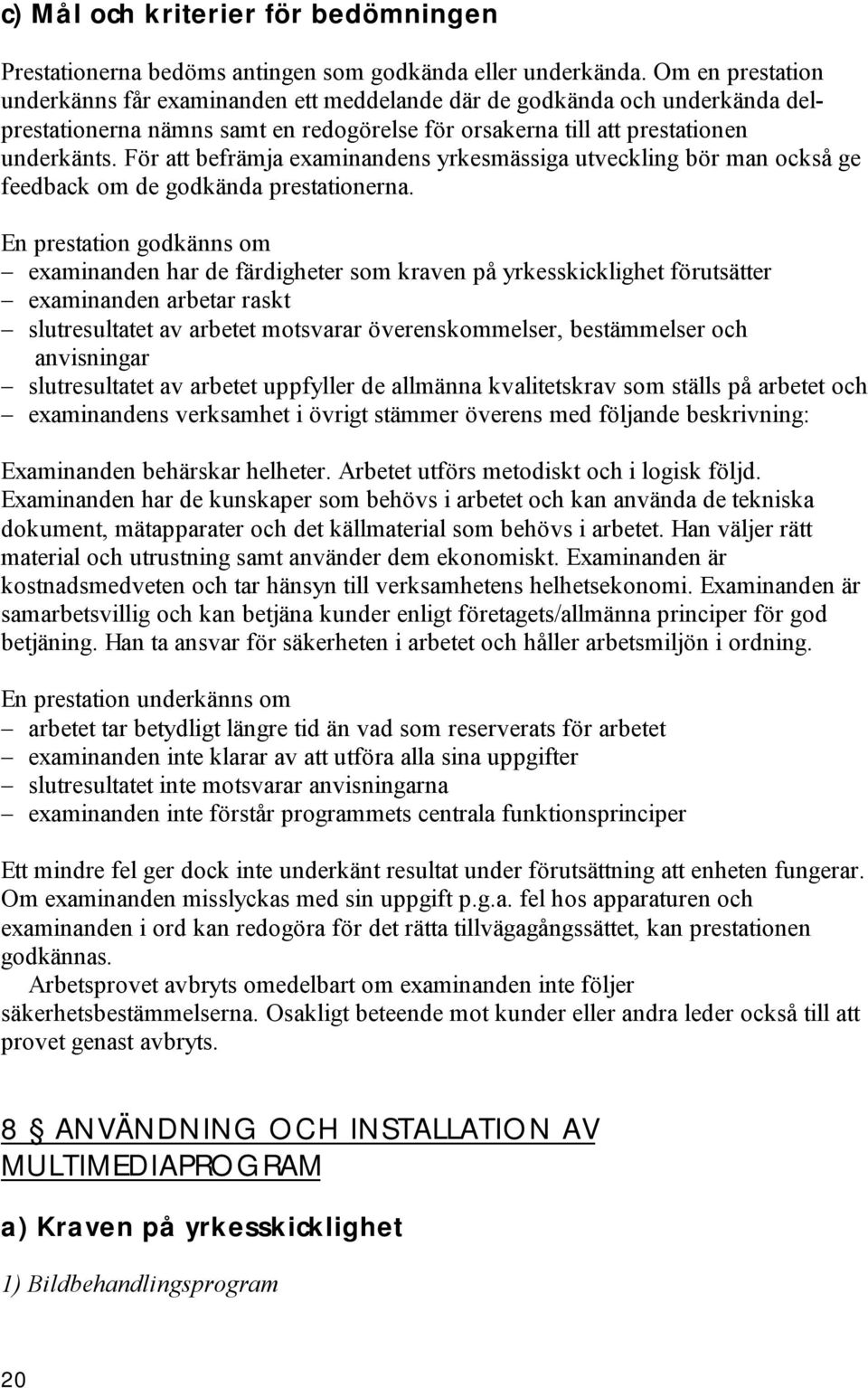 För att befrämja examinandens yrkesmässiga utveckling bör man också ge feedback om de godkända prestationerna.