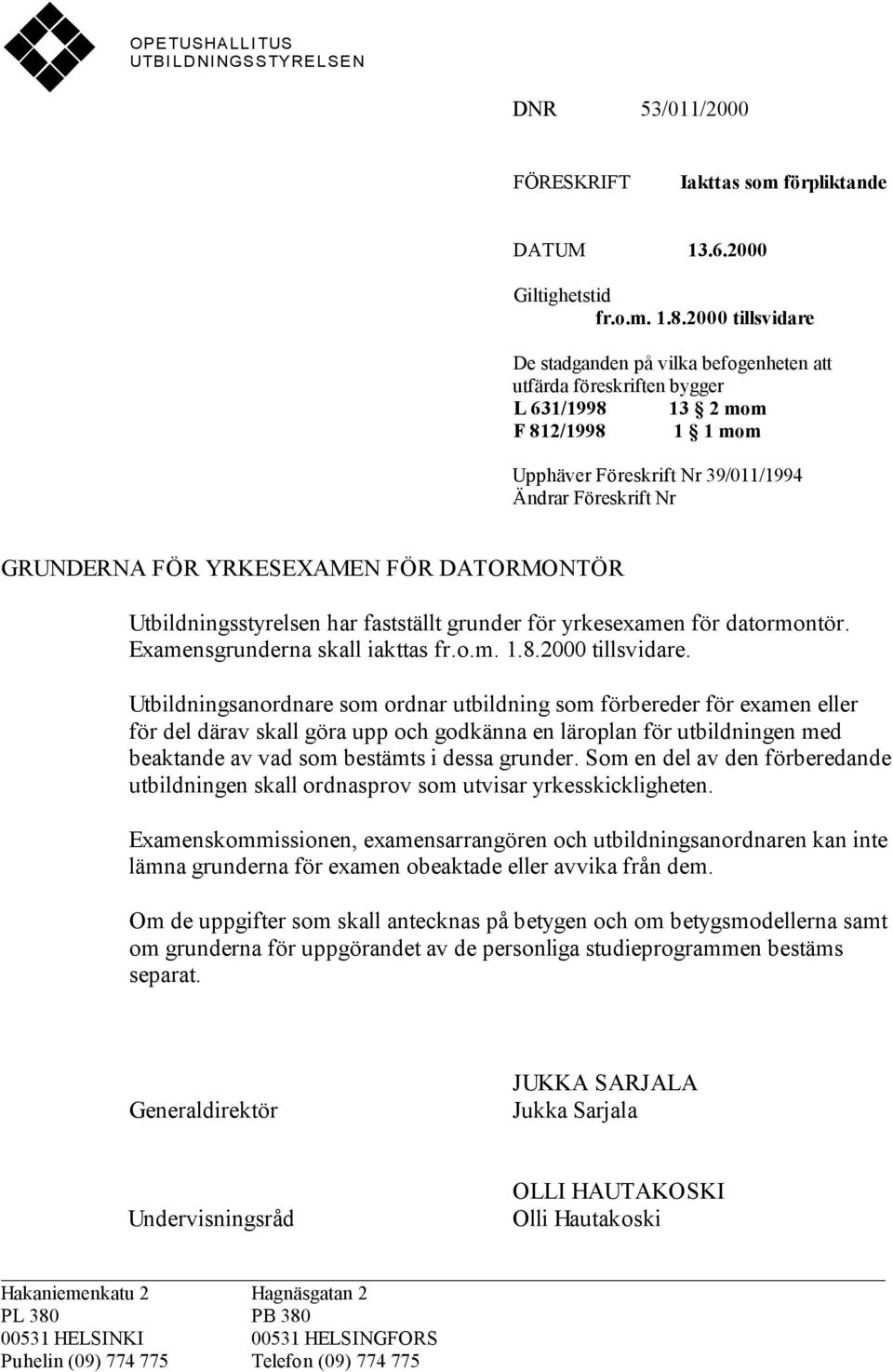YRKESEXAMEN FÖR DATORMONTÖR Utbildningsstyrelsen har fastställt grunder för yrkesexamen för datormontör. Examensgrunderna skall iakttas fr.o.m. 1.8.2000 tillsvidare.