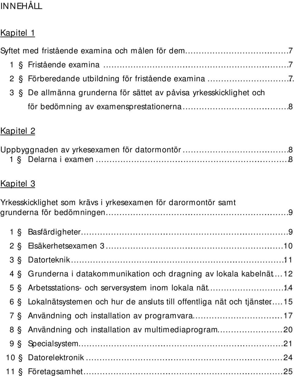 .....8 Kapitel 3 Yrkesskicklighet som krävs i yrkesexamen för darormontör samt grunderna för bedömningen......9 1 Basfärdigheter......9 2 Elsäkerhetsexamen 3......10 3 Datorteknik.