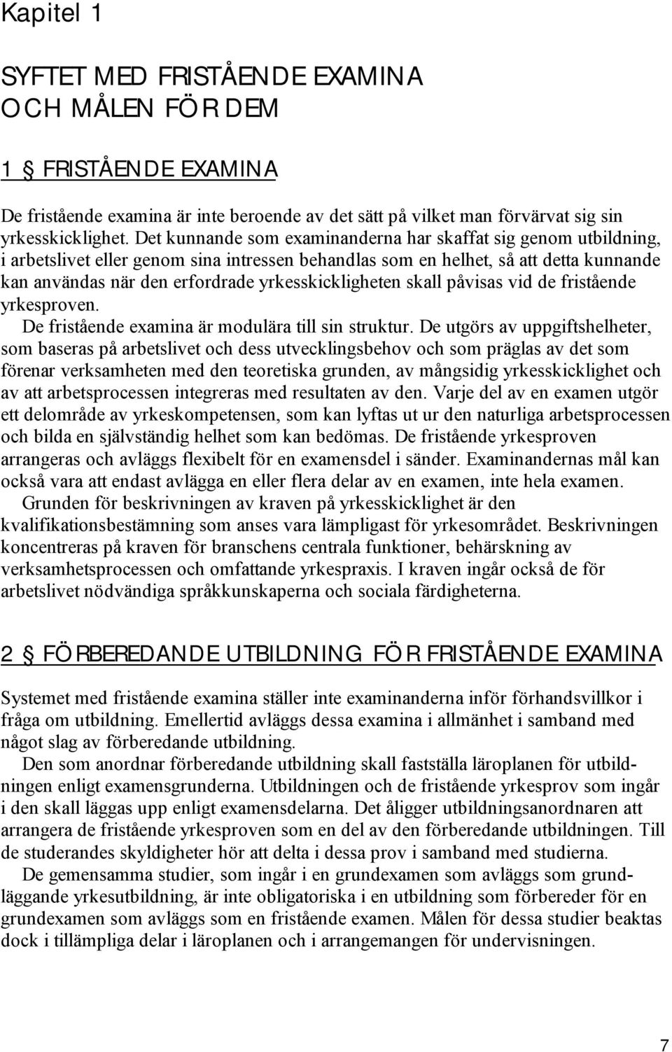 yrkesskickligheten skall påvisas vid de fristående yrkesproven. De fristående examina är modulära till sin struktur.