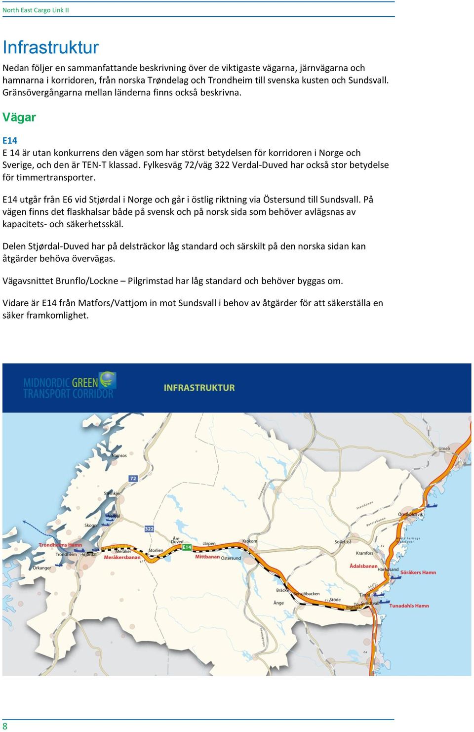 Vägar E14 E 14 är utan konkurrens den vägen som har störst betydelsen för korridoren i Norge och Sverige, och den är TEN-T klassad.