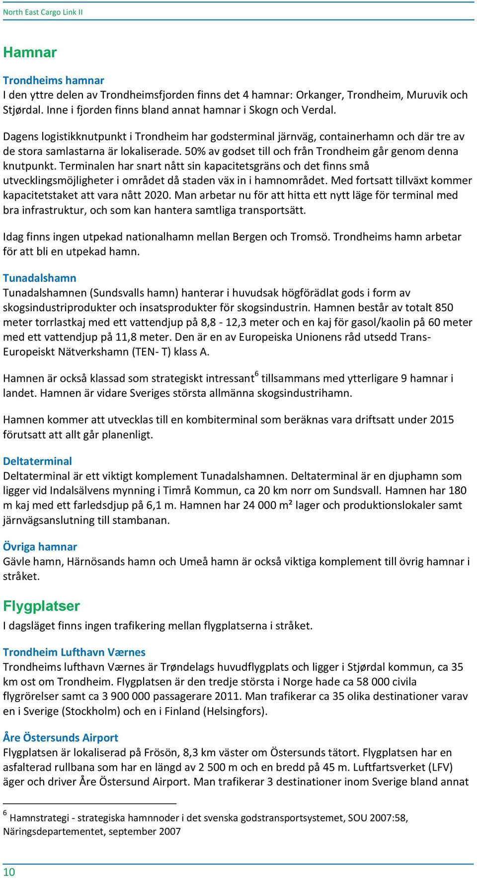 50% av godset till och från Trondheim går genom denna knutpunkt. Terminalen har snart nått sin kapacitetsgräns och det finns små utvecklingsmöjligheter i området då staden väx in i hamnområdet.