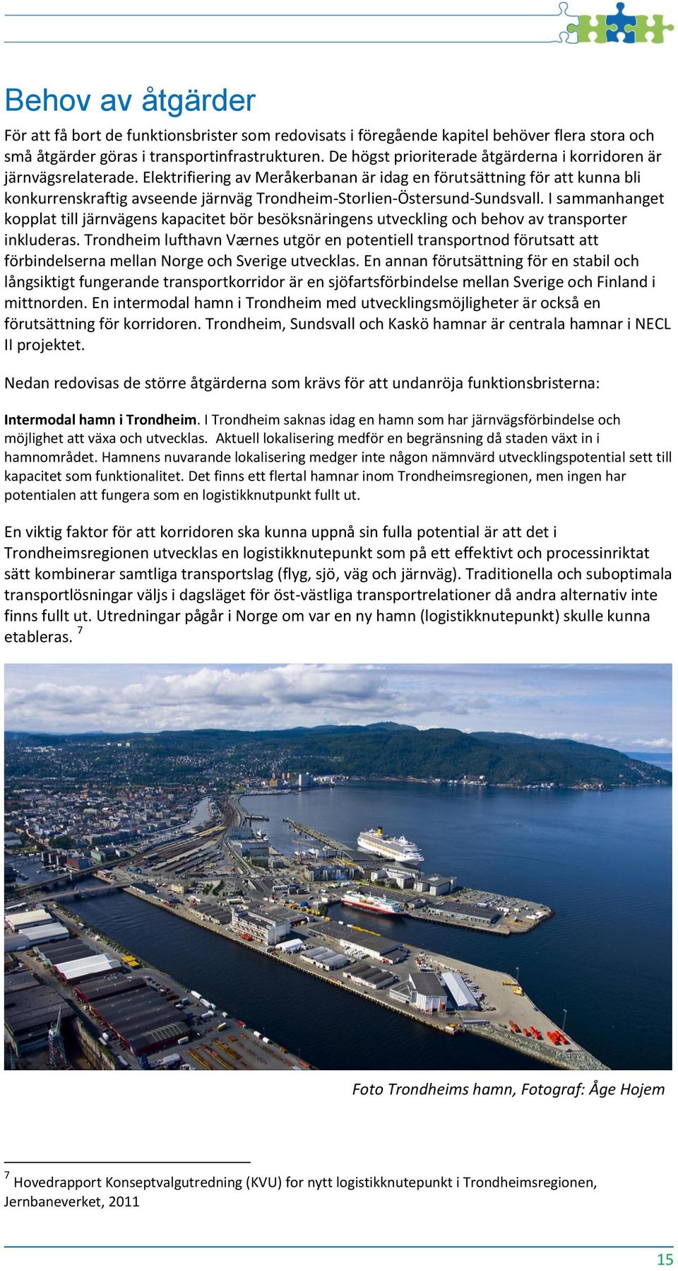 Elektrifiering av Meråkerbanan är idag en förutsättning för att kunna bli konkurrenskraftig avseende järnväg Trondheim-Storlien-Östersund-Sundsvall.