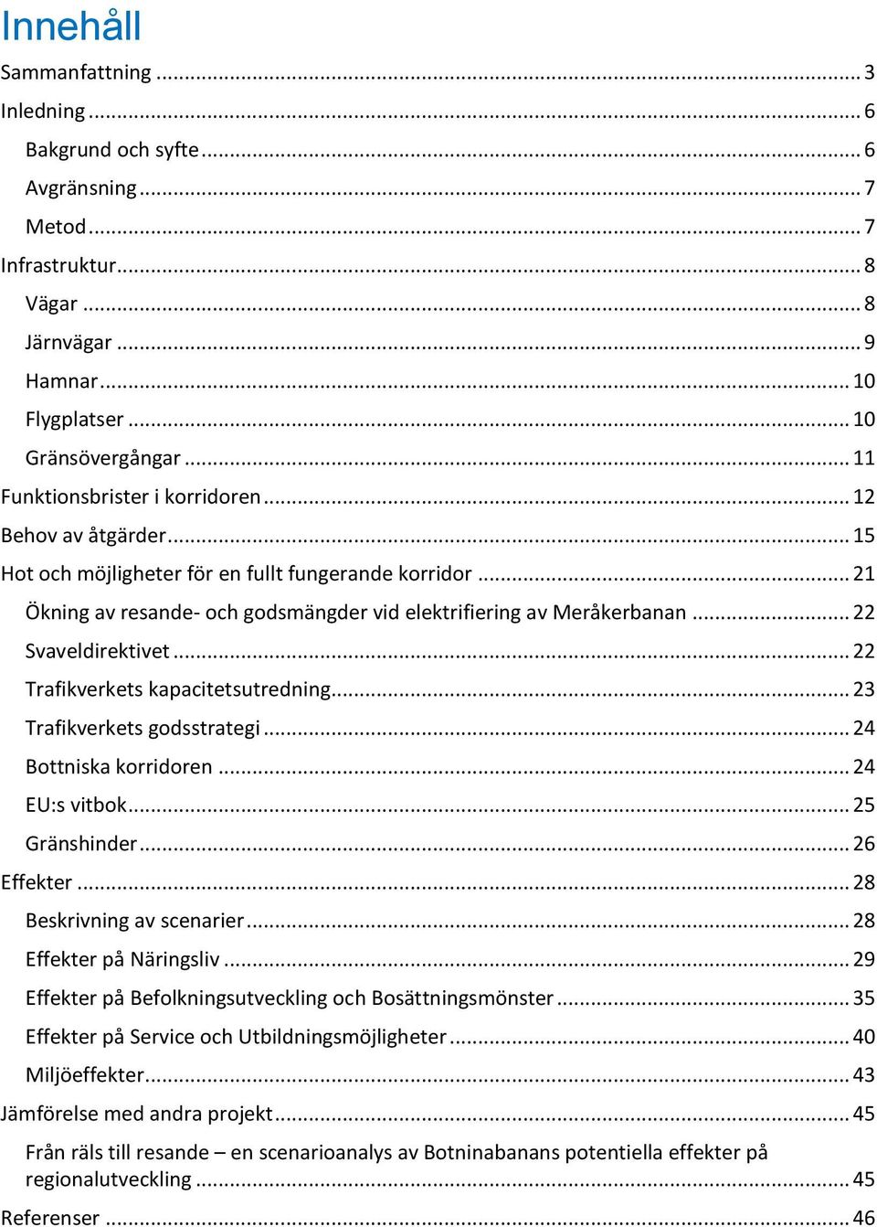.. 22 Svaveldirektivet... 22 Trafikverkets kapacitetsutredning... 23 Trafikverkets godsstrategi... 24 Bottniska korridoren... 24 EU:s vitbok... 25 Gränshinder... 26 Effekter.