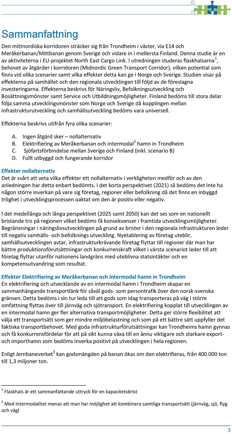 I utredningen studeras flaskhalsarna 1, behovet av åtgärder i korridoren (Midnordic Green Transport Corridor), vilken potential som finns vid olika scenarier samt vilka effekter detta kan ge i Norge