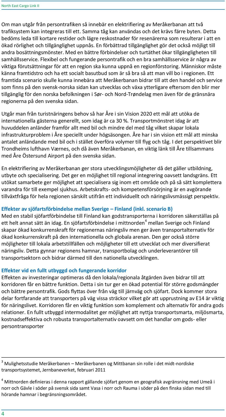 En förbättrad tillgänglighet gör det också möjligt till andra bosättningsmönster. Med en bättre förbindelser och turtäthet ökar tillgängligheten till samhällsservice.
