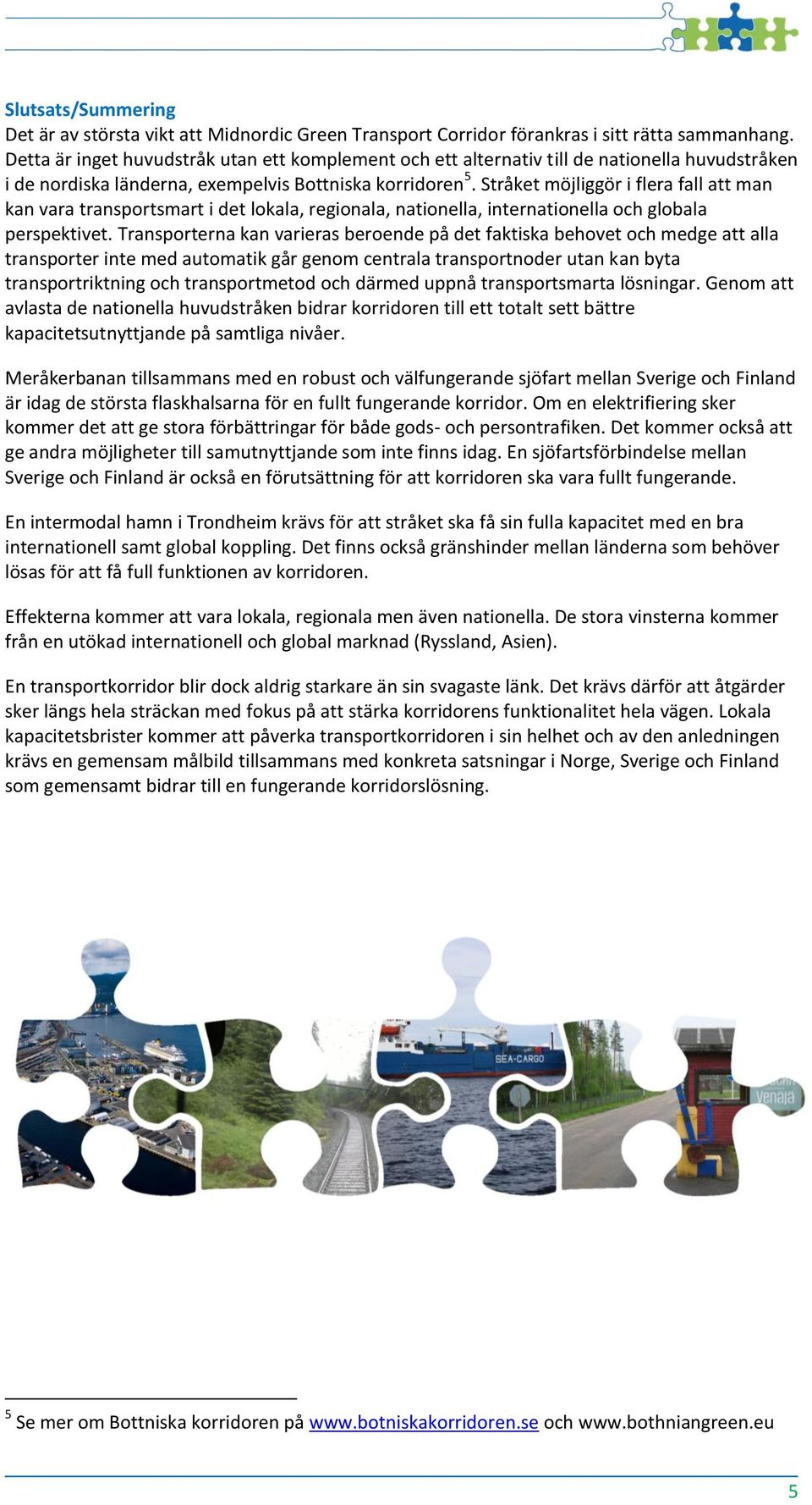 Stråket möjliggör i flera fall att man kan vara transportsmart i det lokala, regionala, nationella, internationella och globala perspektivet.