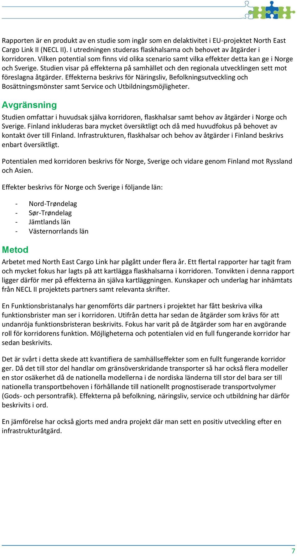Studien visar på effekterna på samhället och den regionala utvecklingen sett mot föreslagna åtgärder.