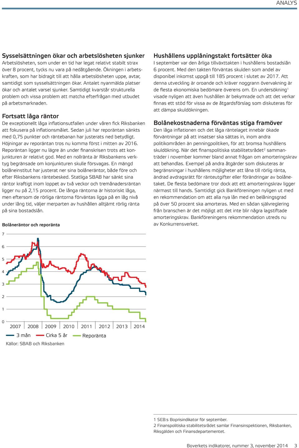 Samtidigt kvarstår strukturella problem och vissa problem att matcha efterfrågan med utbudet på arbetsmarknaden.