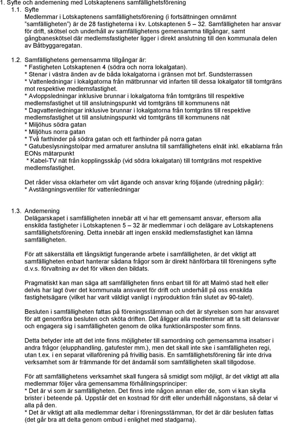 Samfälligheten har ansvar för drift, skötsel och underhåll av samfällighetens gemensamma tillgångar, samt gångbaneskötsel där medlemsfastigheter ligger i direkt anslutning till den kommunala delen av
