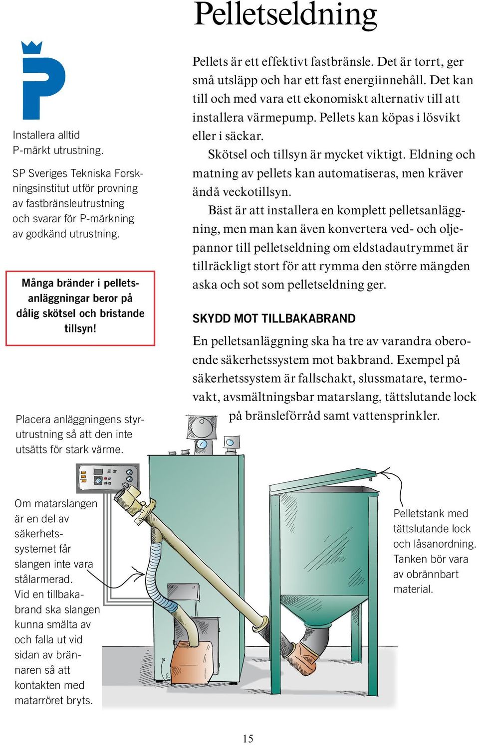 Det är torrt, ger små utsläpp och har ett fast energiinnehåll. Det kan till och med vara ett ekonomiskt alternativ till att installera värmepump. Pellets kan köpas i lösvikt eller i säckar.