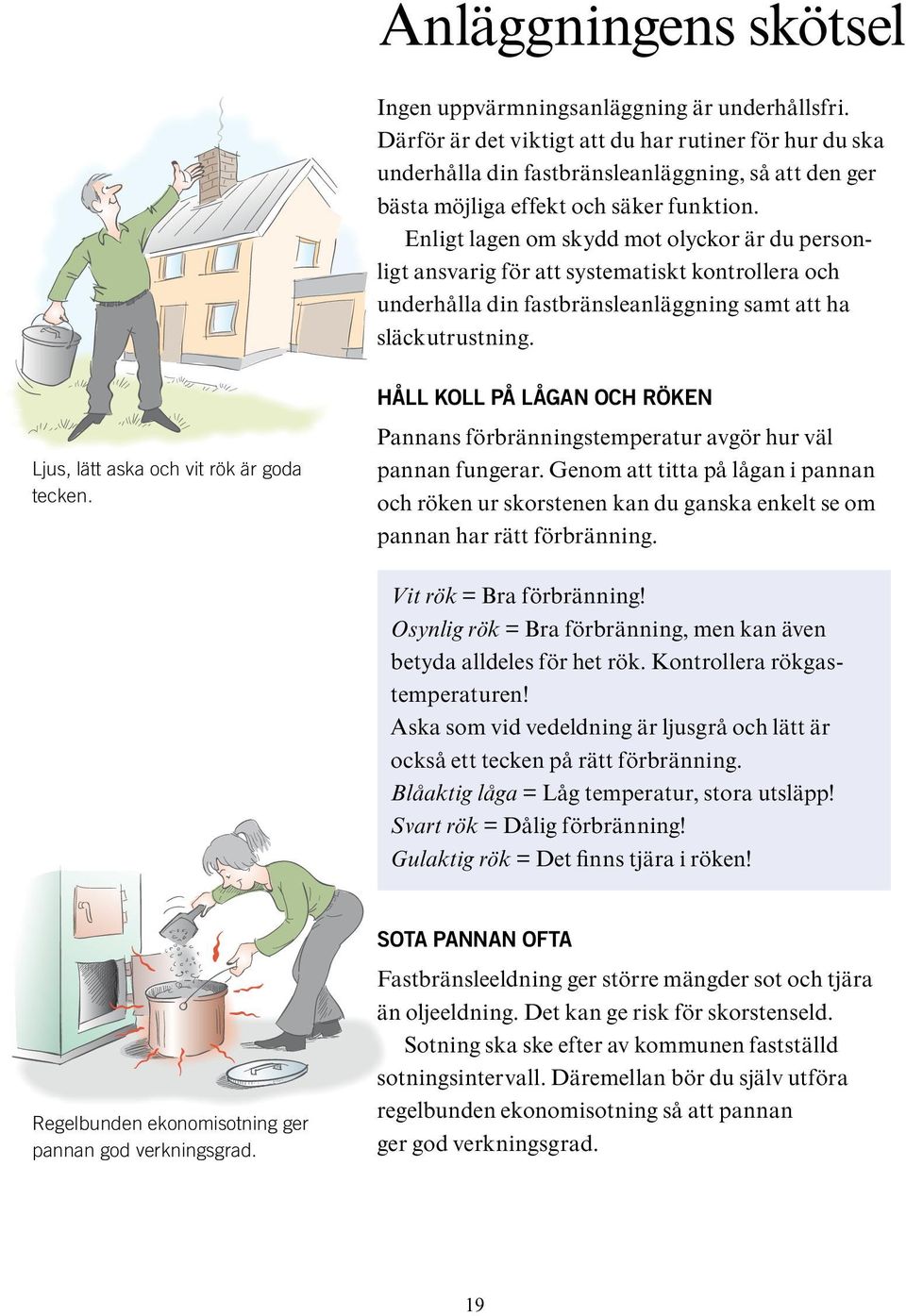 Enligt lagen om skydd mot olyckor är du personligt ansvarig för att systematiskt kontrollera och underhålla din fastbränsleanläggning samt att ha släckutrustning.