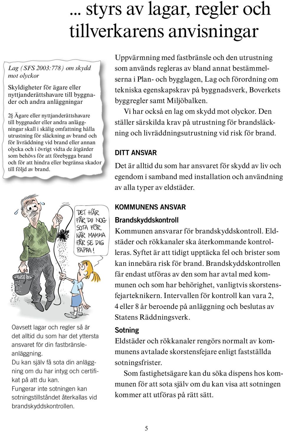 åtgärder som behövs för att förebygga brand och för att hindra eller begränsa skador till följd av brand.