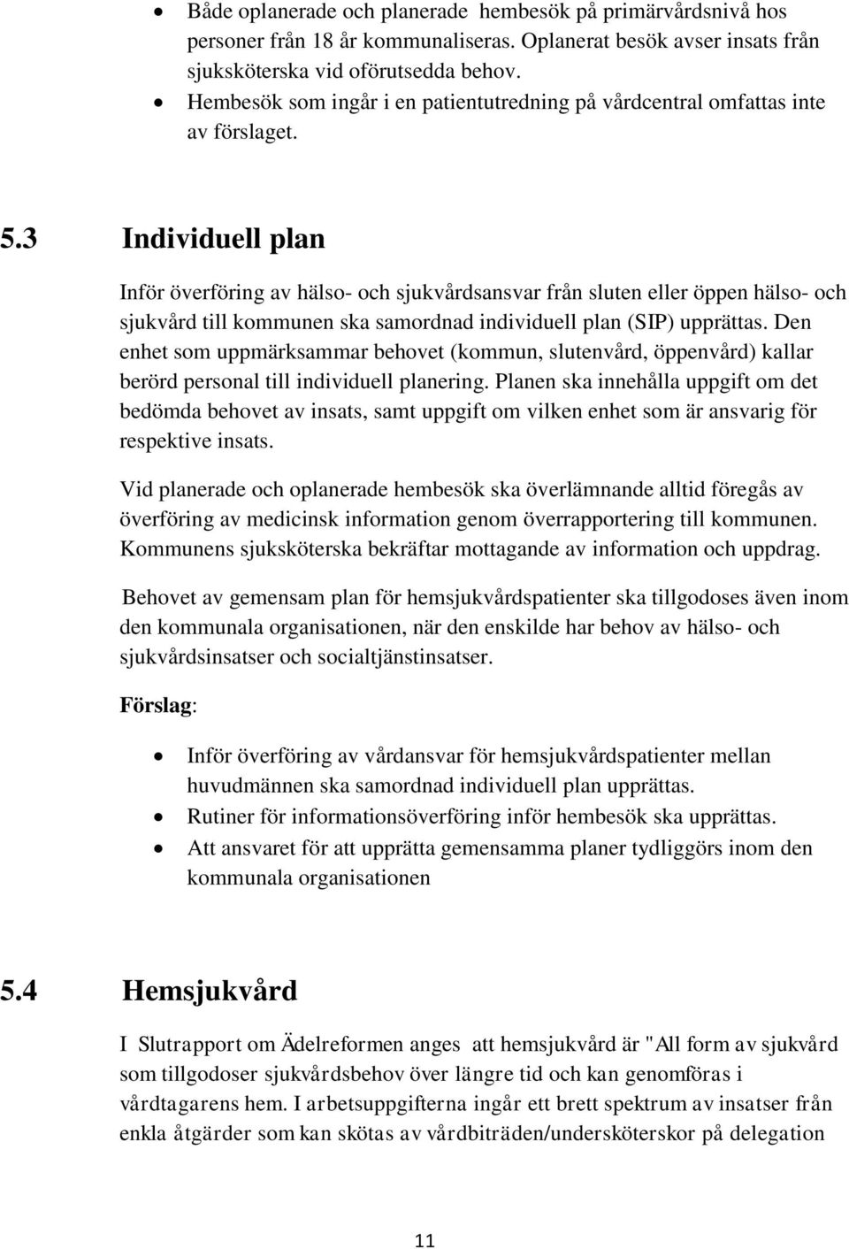 3 Individuell plan Inför överföring av hälso- och sjukvårdsansvar från sluten eller öppen hälso- och sjukvård till kommunen ska samordnad individuell plan (SIP) upprättas.