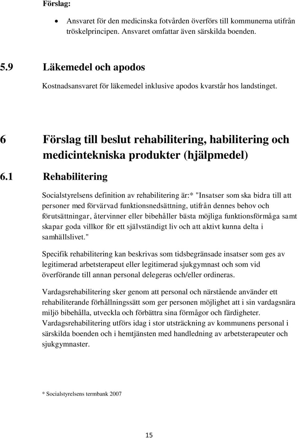 1 Rehabilitering Socialstyrelsens definition av rehabilitering är:* "Insatser som ska bidra till att personer med förvärvad funktionsnedsättning, utifrån dennes behov och förutsättningar, återvinner