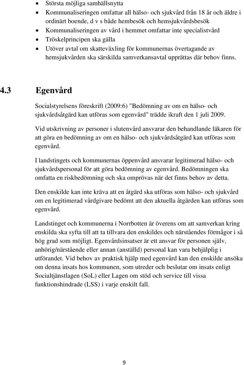 3 Egenvård Socialstyrelsens föreskrift (2009:6) "Bedömning av om en hälso- och sjukvårdsåtgärd kan utföras som egenvård" trädde ikraft den 1 juli 2009.