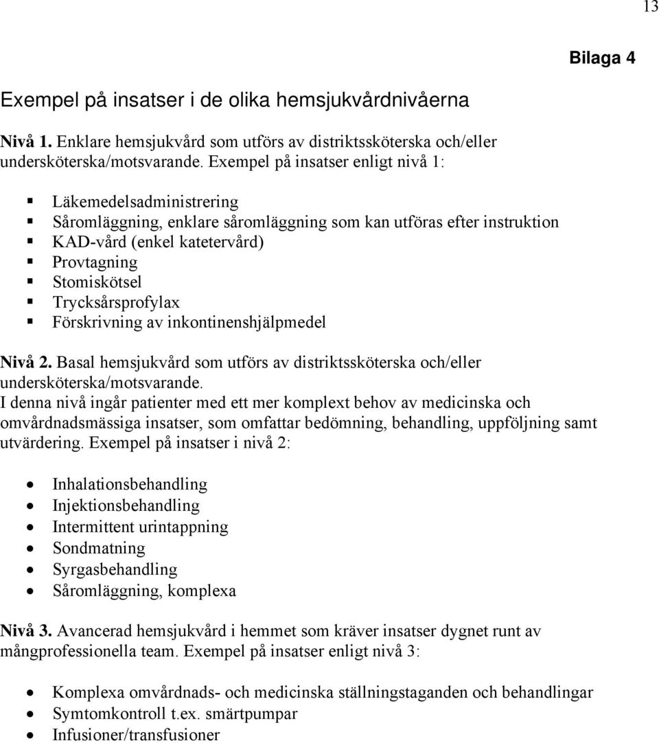 Trycksårsprofylax Förskrivning av inkontinenshjälpmedel Nivå 2. Basal hemsjukvård som utförs av distriktssköterska och/eller undersköterska/motsvarande.