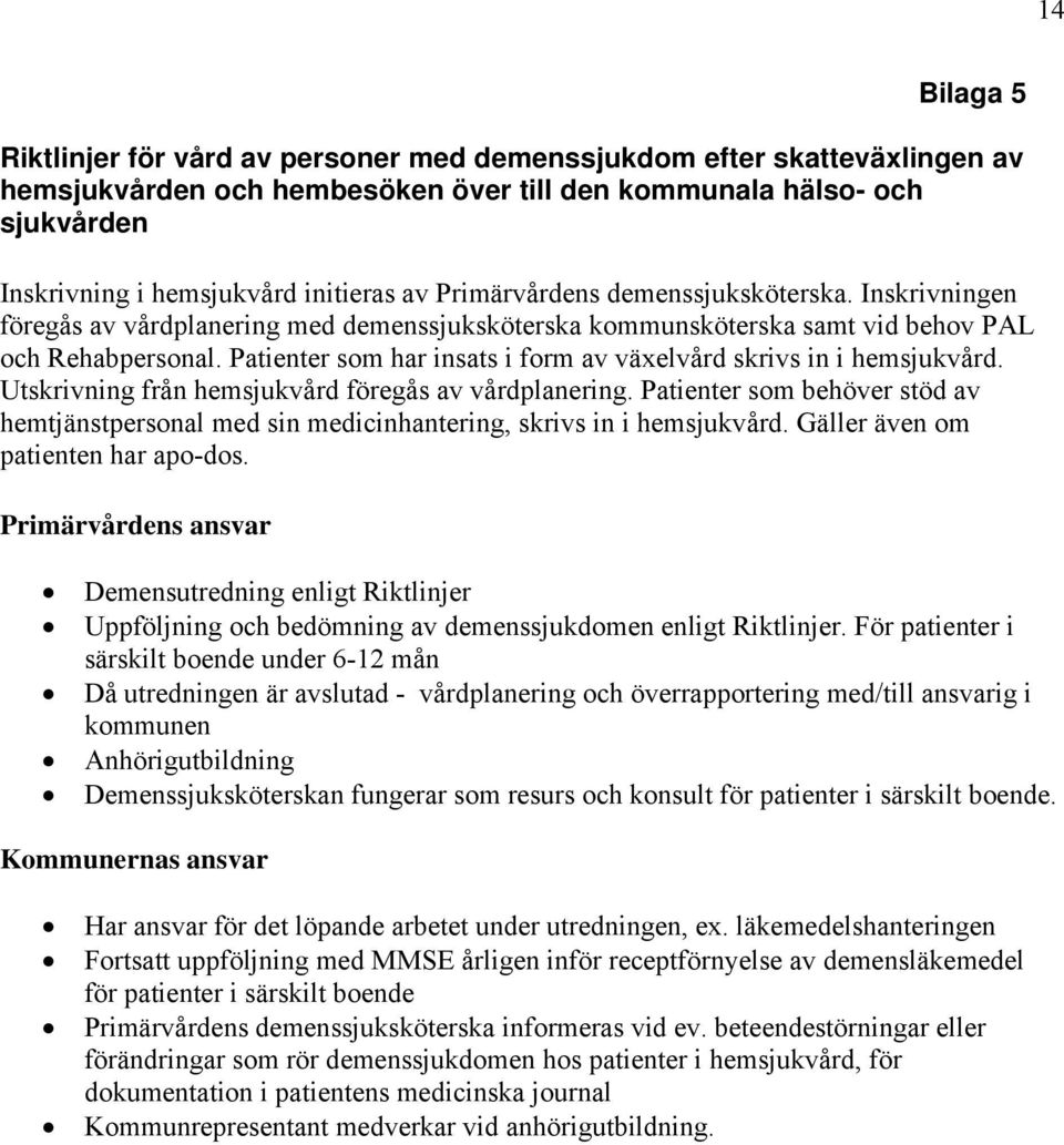 Patienter som har insats i form av växelvård skrivs in i hemsjukvård. Utskrivning från hemsjukvård föregås av vårdplanering.