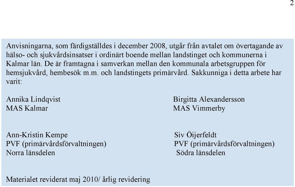 Sakkunniga i detta arbete har varit: Annika Lindqvist MAS Kalmar Birgitta Alexandersson MAS Vimmerby Ann-Kristin Kempe PVF