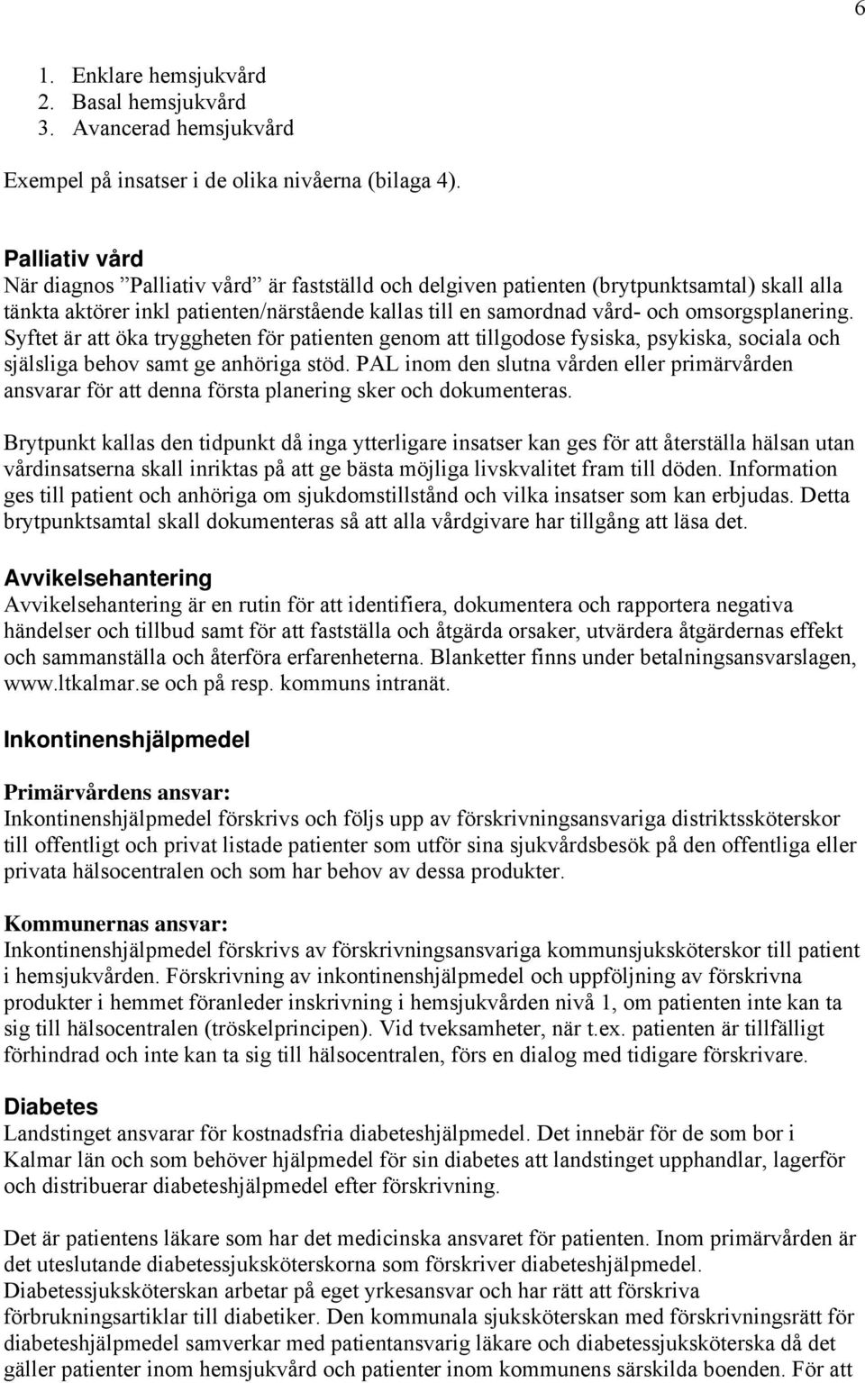 omsorgsplanering. Syftet är att öka tryggheten för patienten genom att tillgodose fysiska, psykiska, sociala och själsliga behov samt ge anhöriga stöd.