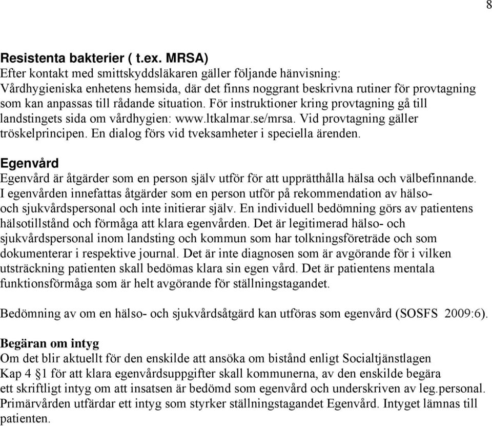 situation. För instruktioner kring provtagning gå till landstingets sida om vårdhygien: www.ltkalmar.se/mrsa. Vid provtagning gäller tröskelprincipen.