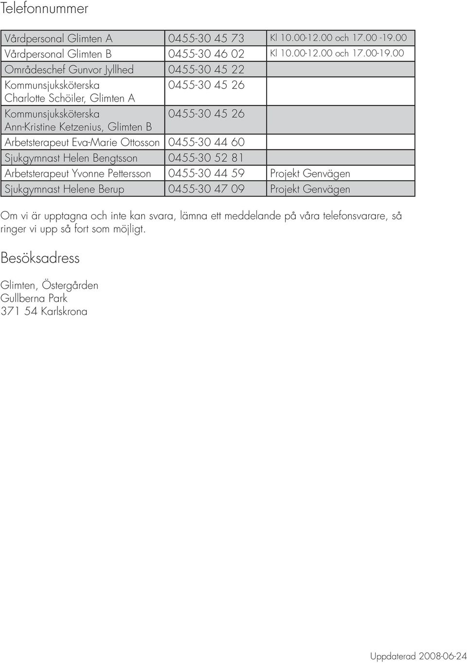 00 Områdeschef Gunvor Jyllhed 0455-30 45 22 Kommunsjuksköterska 0455-30 45 26 Charlotte Schöiler, Glimten A Kommunsjuksköterska 0455-30 45 26 Ann-Kristine Ketzenius, Glimten B