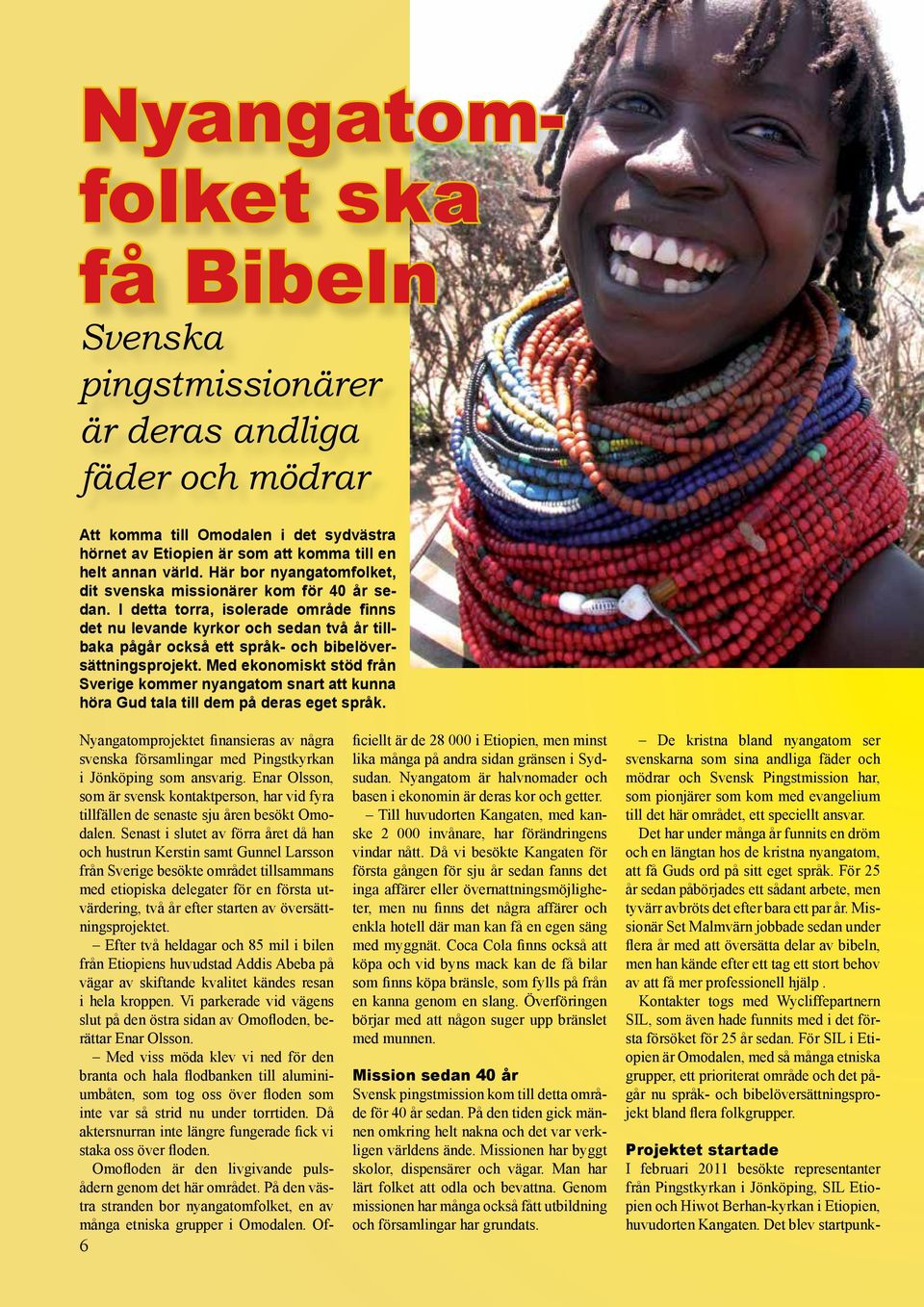 annan värld. Här bor nyangatomfolket, dit svenska missionärer kom för 40 år sedan.