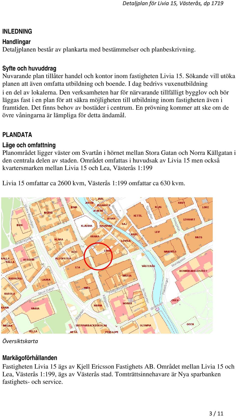 Den verksamheten har för närvarande tillfälligt bygglov och bör läggas fast i en plan för att säkra möjligheten till utbildning inom fastigheten även i framtiden.