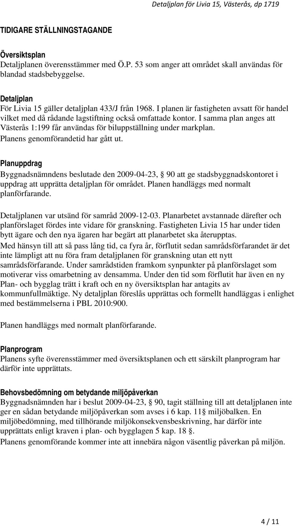 I samma plan anges att Västerås 1:199 får användas för biluppställning under markplan. Planens genomförandetid har gått ut.