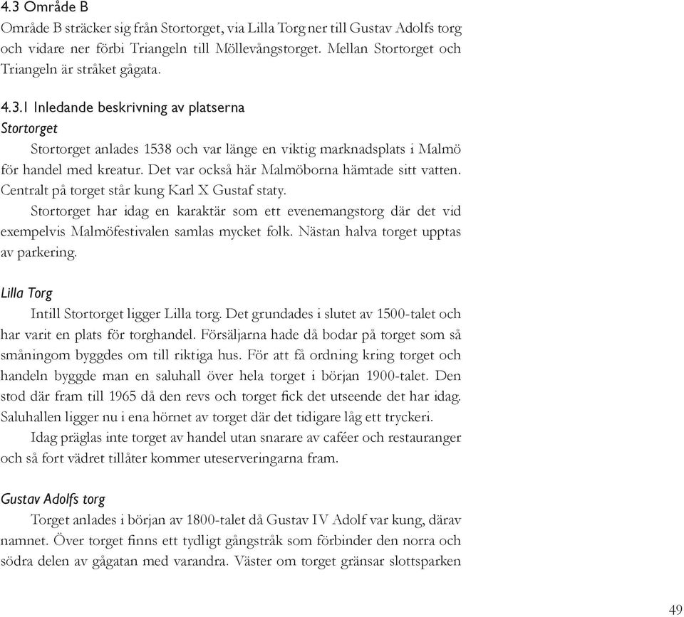 Centralt på torget står kung Karl X Gustaf staty. Stortorget har idag en karaktär som ett evenemangstorg där det vid exempelvis Malmöfestivalen samlas mycket folk.
