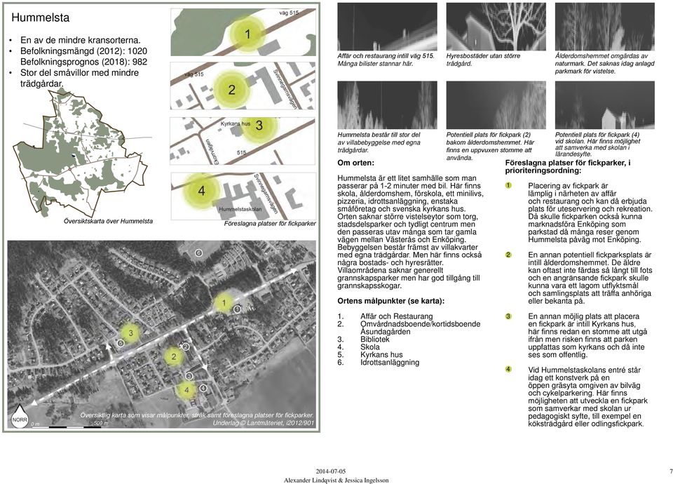 Översiktskarta över Hummelsta Hummelsta består till stor del av villabebyggelse med egna trädgårdar. Om orten: Hummelsta är ett litet samhälle som man passerar på - minuter med bil.