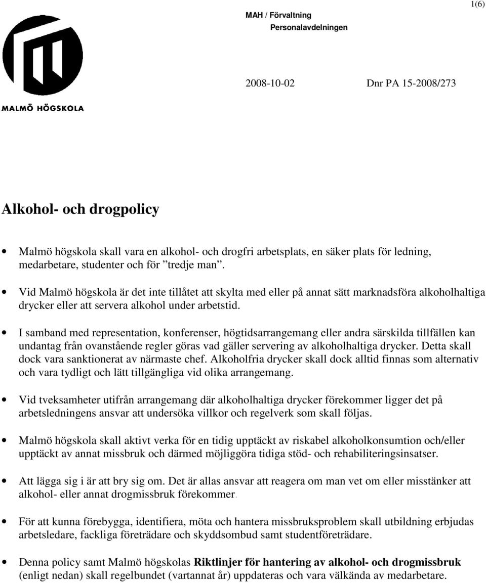 I samband med representation, konferenser, högtidsarrangemang eller andra särskilda tillfällen kan undantag från ovanstående regler göras vad gäller servering av alkoholhaltiga drycker.