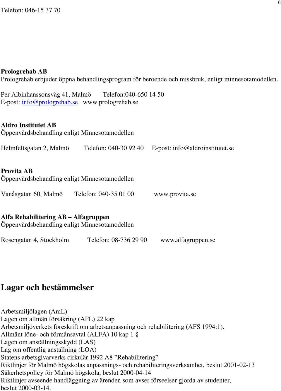 se www.prologrehab.se Aldro Institutet AB Öppenvårdsbehandling enligt Minnesotamodellen Helmfeltsgatan 2, Malmö Telefon: 040-30 92 40 E-post: info@aldroinstitutet.