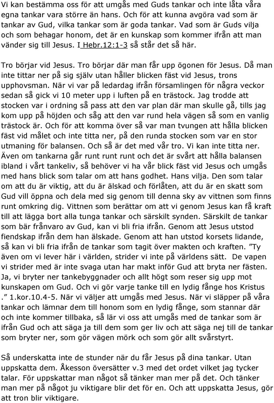 Tro börjar där man får upp ögonen för Jesus. Då man inte tittar ner på sig själv utan håller blicken fäst vid Jesus, trons upphovsman.