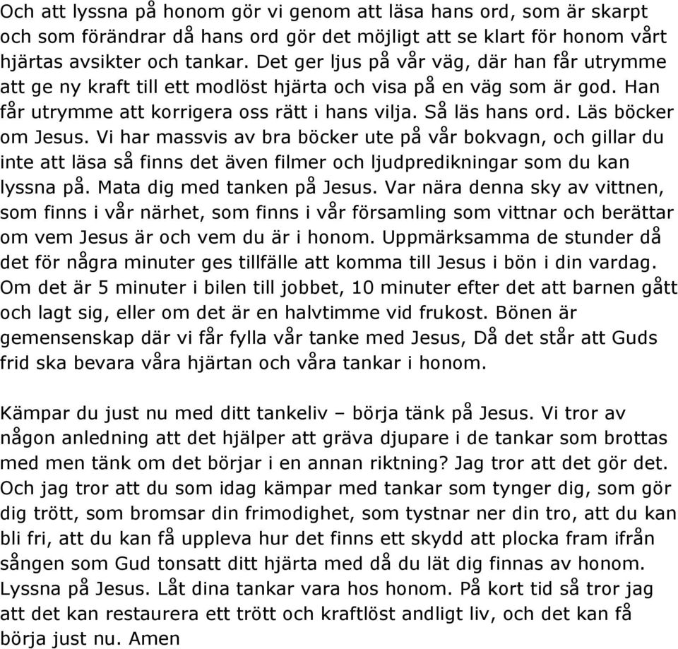 Läs böcker om Jesus. Vi har massvis av bra böcker ute på vår bokvagn, och gillar du inte att läsa så finns det även filmer och ljudpredikningar som du kan lyssna på. Mata dig med tanken på Jesus.