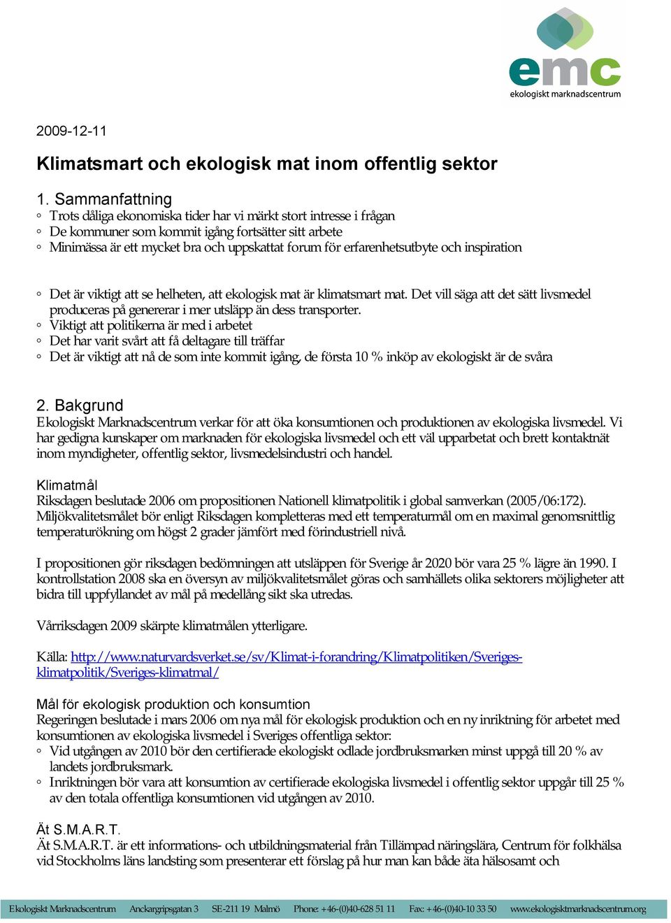 erfarenhetsutbyte och inspiration Det är viktigt att se helheten, att ekologisk mat är klimatsmart mat. Det vill säga att det sätt livsmedel produceras på genererar i mer utsläpp än dess transporter.