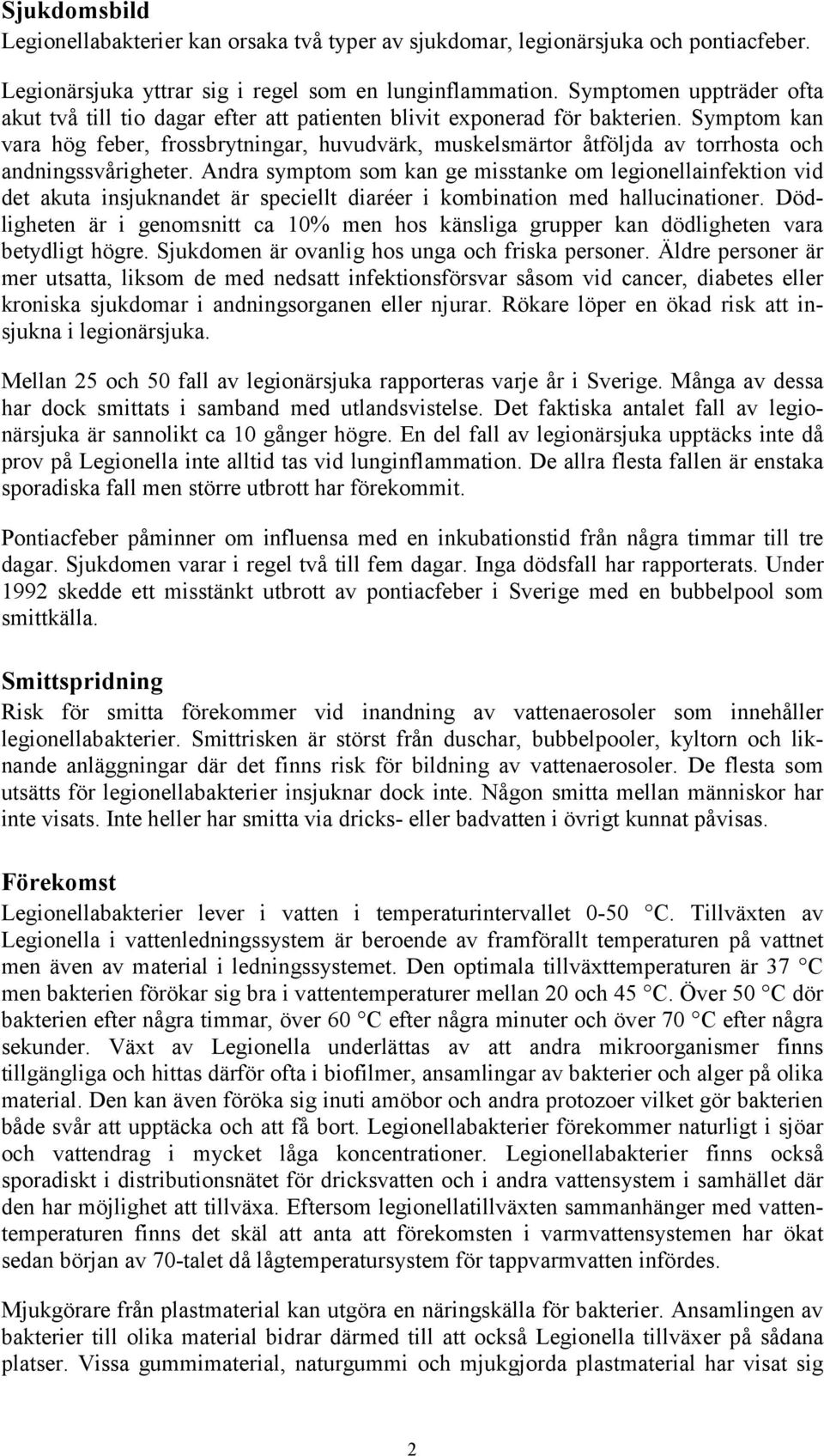 Symptom kan vara hög feber, frossbrytningar, huvudvärk, muskelsmärtor åtföljda av torrhosta och andningssvårigheter.