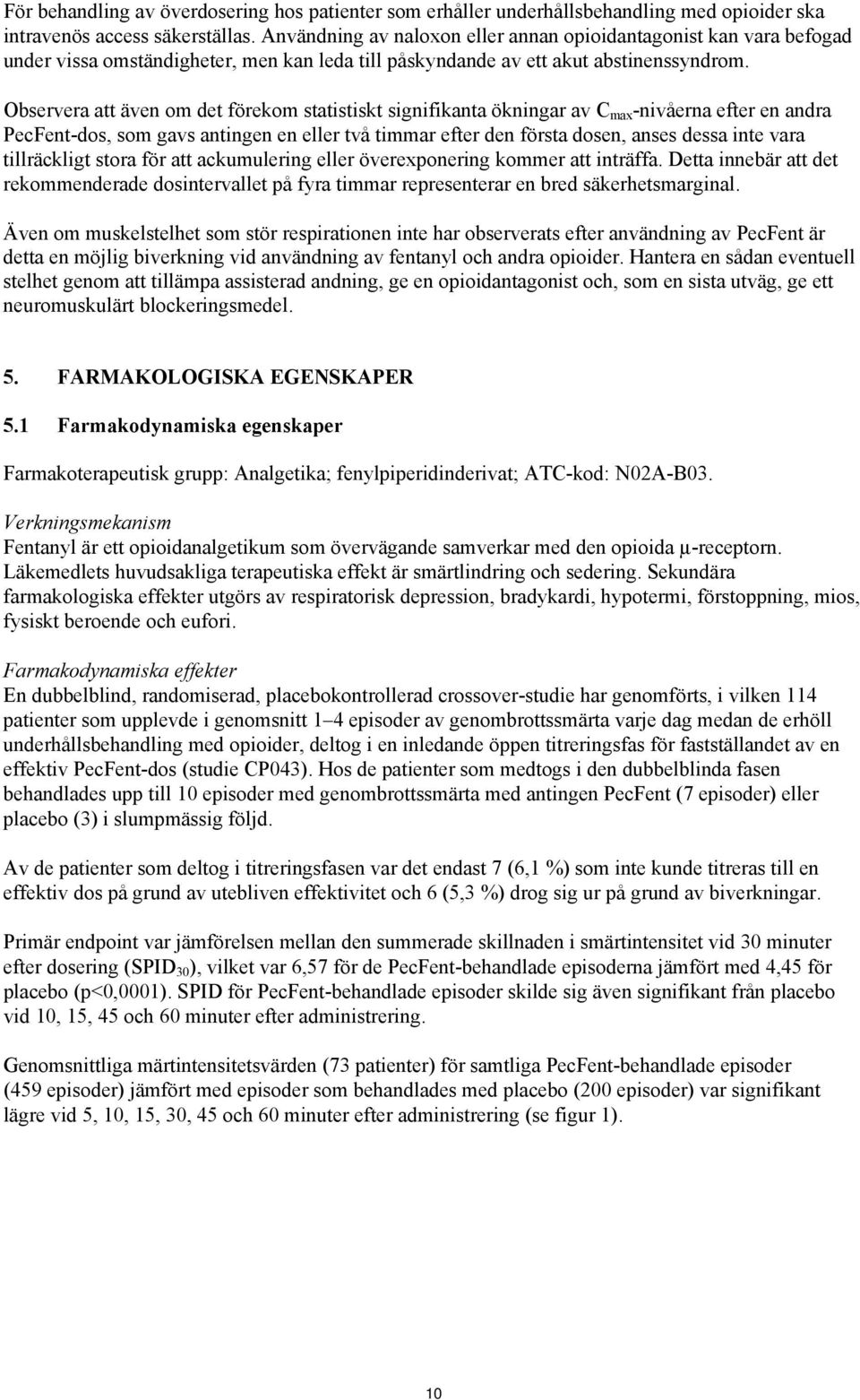 Observera att även om det förekom statistiskt signifikanta ökningar av C max -nivåerna efter en andra PecFent-dos, som gavs antingen en eller två timmar efter den första dosen, anses dessa inte vara