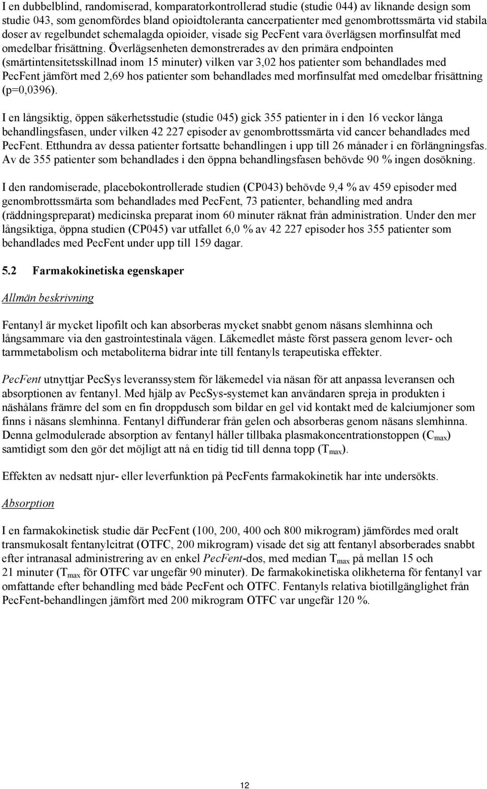 Överlägsenheten demonstrerades av den primära endpointen (smärtintensitetsskillnad inom 15 minuter) vilken var 3,02 hos patienter som behandlades med PecFent jämfört med 2,69 hos patienter som