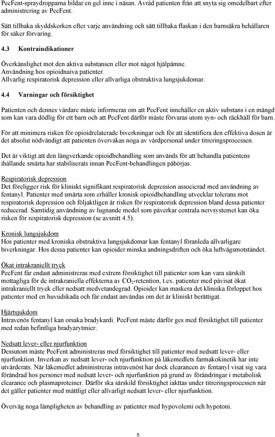 3 Kontraindikationer Överkänslighet mot den aktiva substansen eller mot något hjälpämne. Användning hos opioidnaiva patienter.