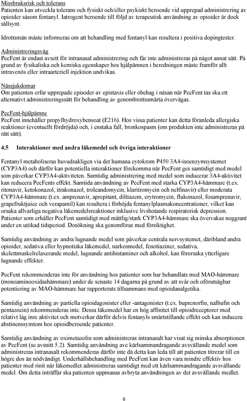 Administreringsväg PecFent är endast avsett för intranasal administrering och får inte administreras på något annat sätt.