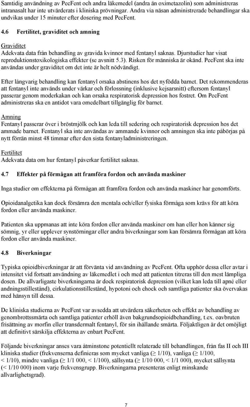 6 Fertilitet, graviditet och amning Graviditet Adekvata data från behandling av gravida kvinnor med fentanyl saknas. Djurstudier har visat reproduktionstoxikologiska effekter (se avsnitt 5.3).