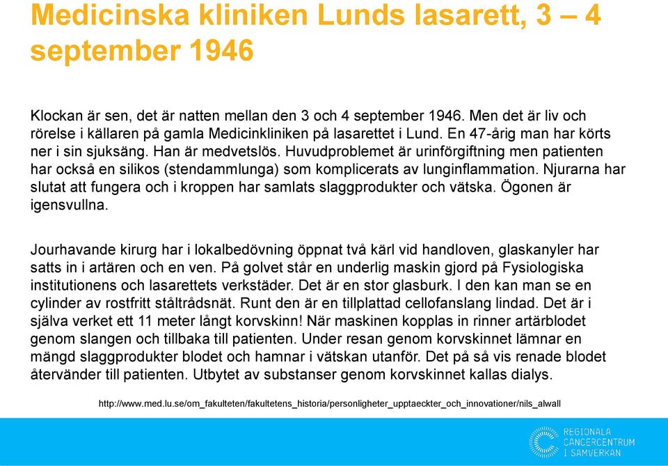 Huvudproblemet är urinförgiftning men patienten har också en silikos (stendammlunga) som komplicerats av lunginflammation.