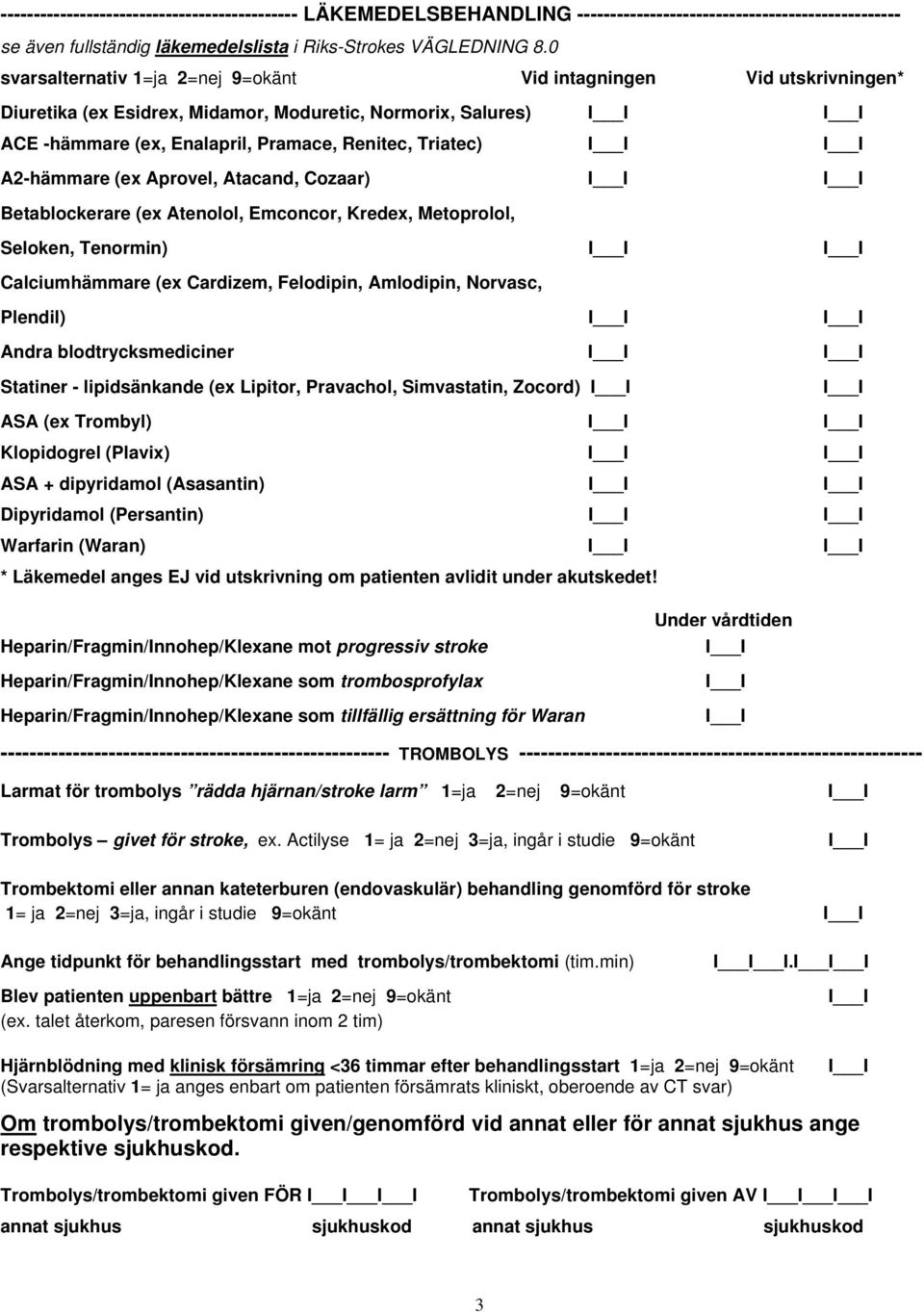 A2-hämmare (ex Aprovel, Atacand, Cozaar) Betablockerare (ex Atenolol, Emconcor, Kredex, Metoprolol, Seloken, Tenormin) Calciumhämmare (ex Cardizem, Felodipin, Amlodipin, Norvasc, Plendil) Andra