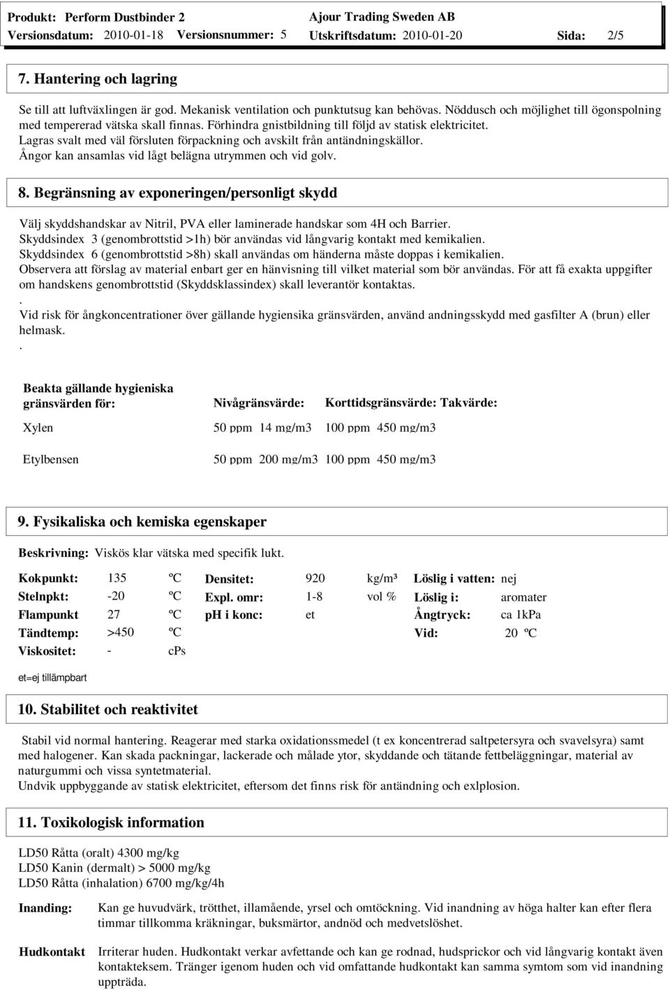 Begränsning av exponeringen/personligt skydd Välj skyddshandskar av Nitril, PVA eller laminerade handskar som 4H och Barrier.