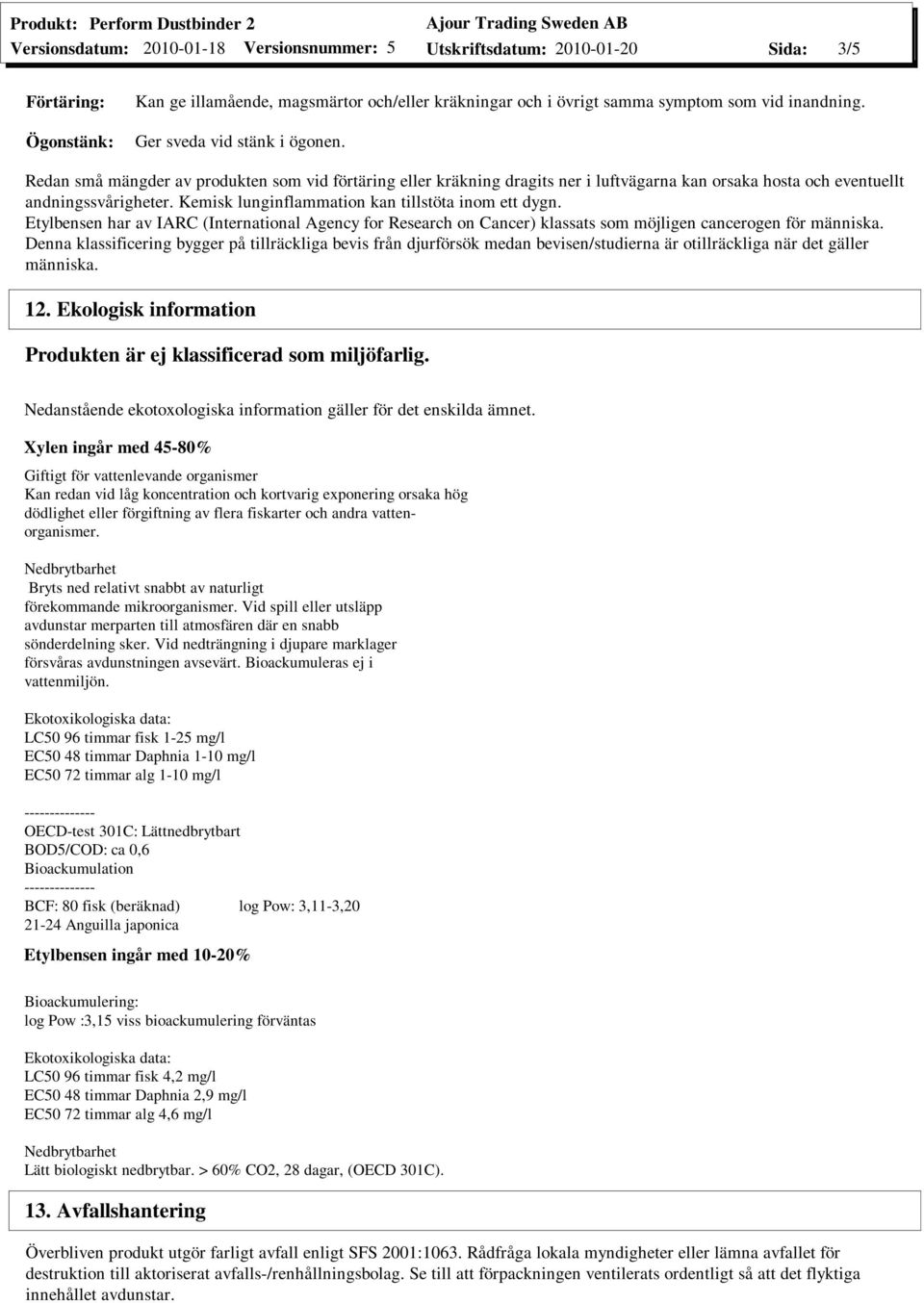 Etylbensen har av IARC (International Agency for Research on Cancer) klassats som möjligen cancerogen för människa.