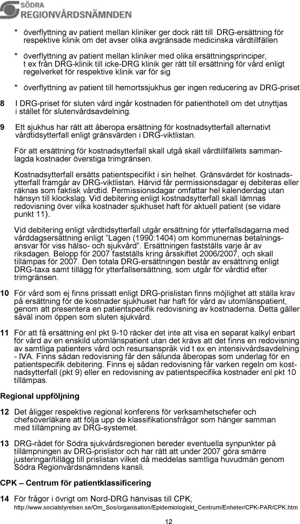 hemortssjukhus ger ingen reducering av DRG-priset 8 I DRG-priset för sluten vård ingår kostnaden för patienthotell om det utnyttjas i stället för slutenvårdsavdelning.
