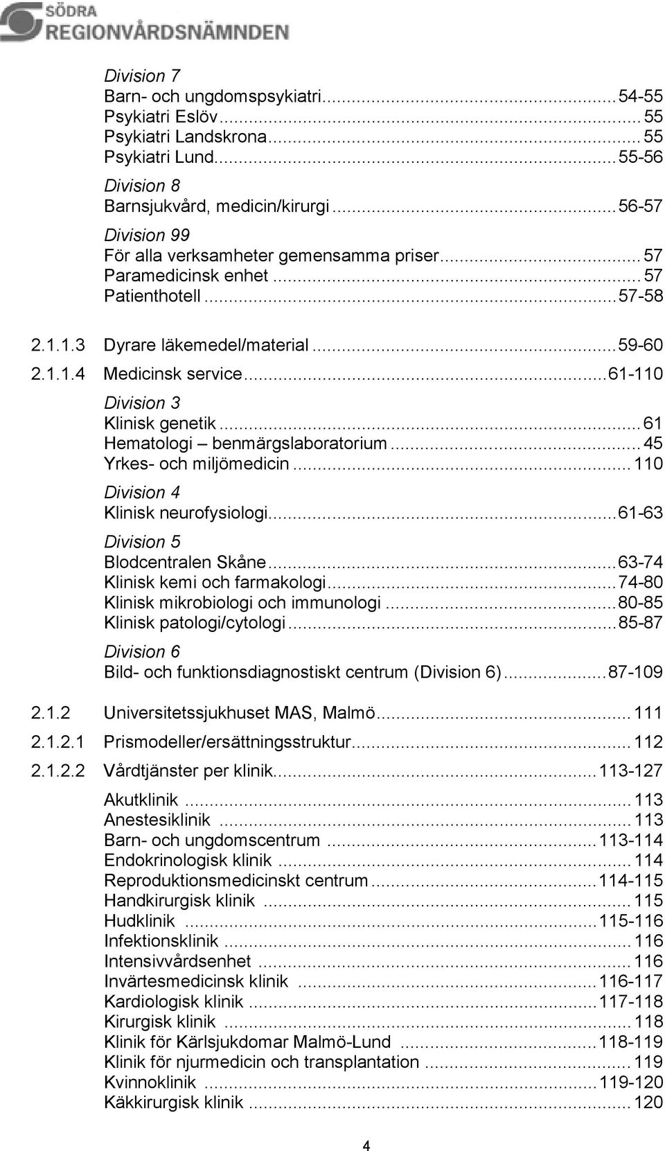 ..61-110 Division 3 Klinisk genetik...61 Hematologi benmärgslaboratorium...45 Yrkes- och miljömedicin...110 Division 4 Klinisk neurofysiologi...61-63 Division 5 Blodcentralen Skåne.