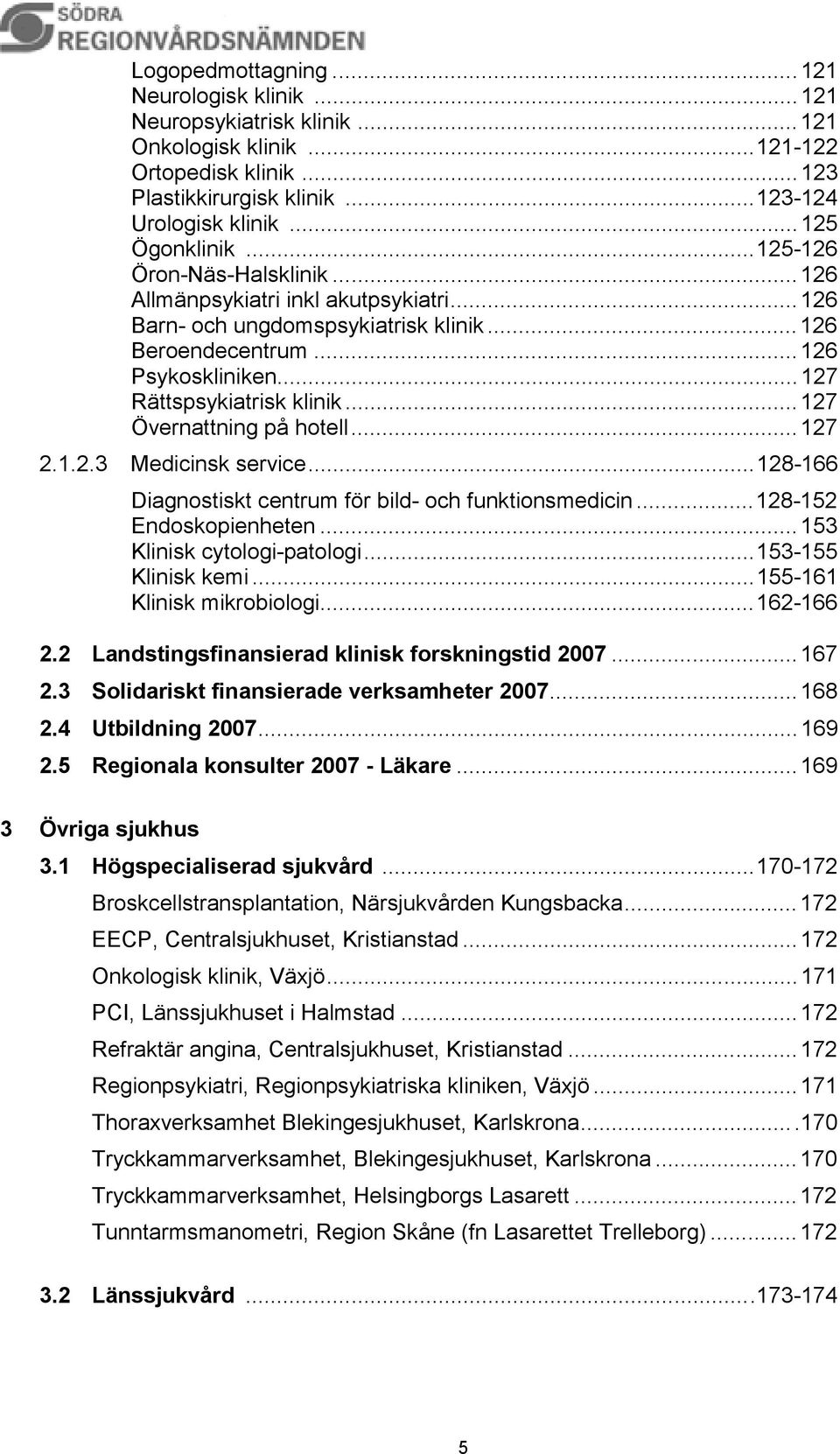 ..127 Övernattning på hotell...127 2.1.2.3 Medicinsk service...128-166 Diagnostiskt centrum för bild- och funktionsmedicin...128-152 Endoskopienheten...153 Klinisk cytologi-patologi.